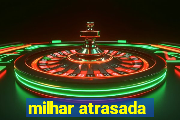 milhar atrasada